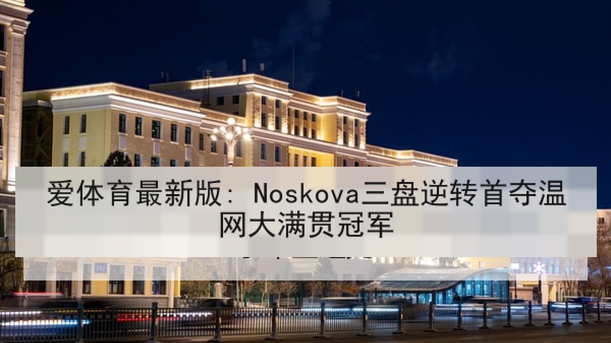 爱体育最新版: Noskova三盘逆转首夺温网大满贯冠军