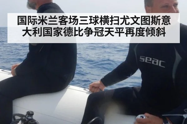 国际米兰客场三球横扫尤文图斯意大利国家德比争冠天平再度倾斜